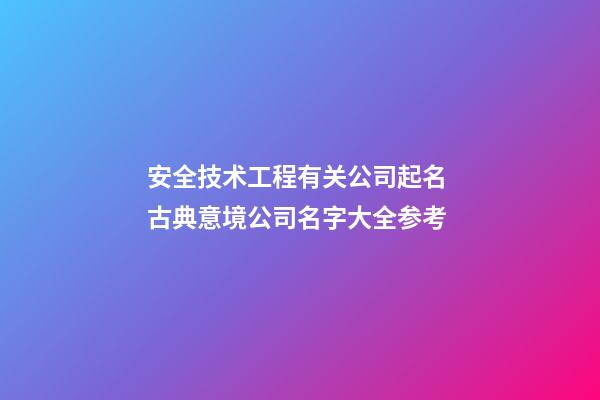 安全技术工程有关公司起名 古典意境公司名字大全参考-第1张-公司起名-玄机派
